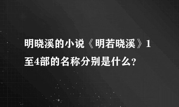 明晓溪的小说《明若晓溪》1至4部的名称分别是什么？