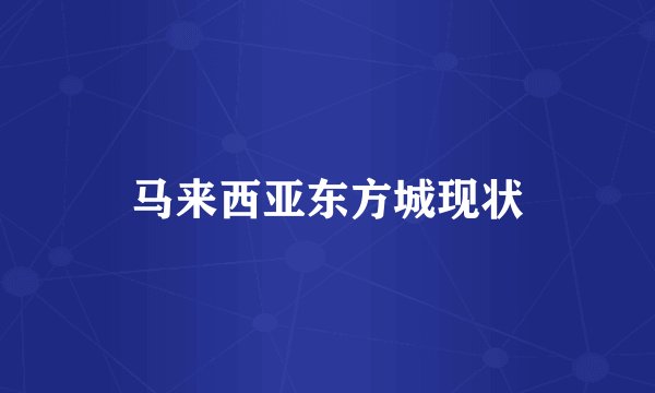 马来西亚东方城现状