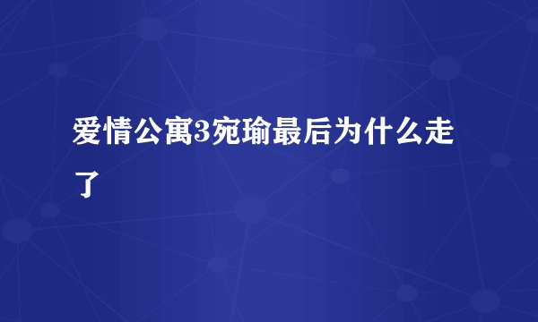 爱情公寓3宛瑜最后为什么走了
