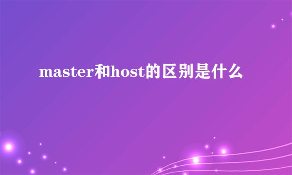 master和host的区别是什么