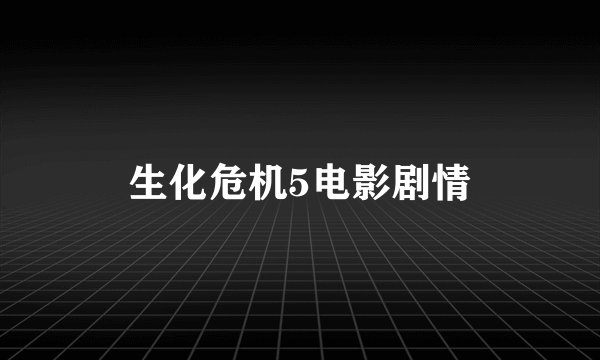 生化危机5电影剧情