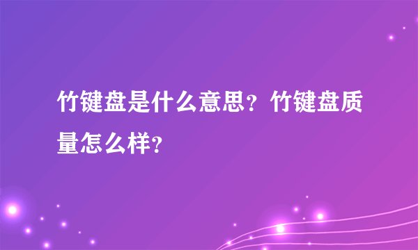 竹键盘是什么意思？竹键盘质量怎么样？