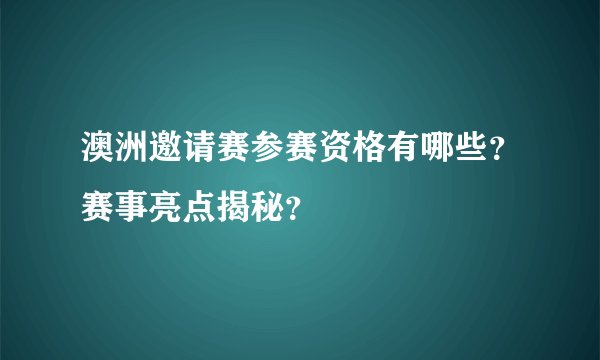 澳洲邀请赛参赛资格有哪些？赛事亮点揭秘？