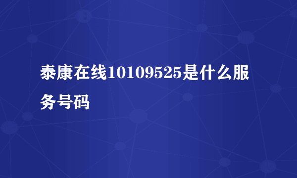 泰康在线10109525是什么服务号码