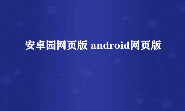 安卓园网页版 android网页版