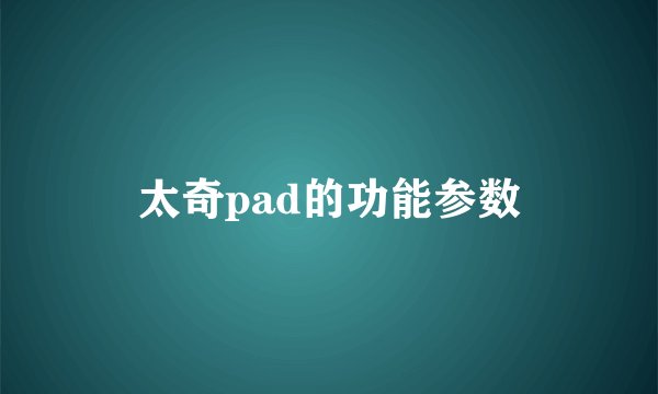 太奇pad的功能参数