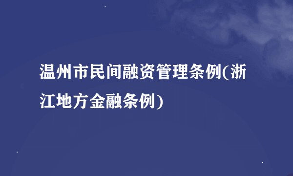 温州市民间融资管理条例(浙江地方金融条例)