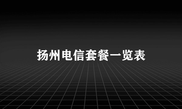 扬州电信套餐一览表