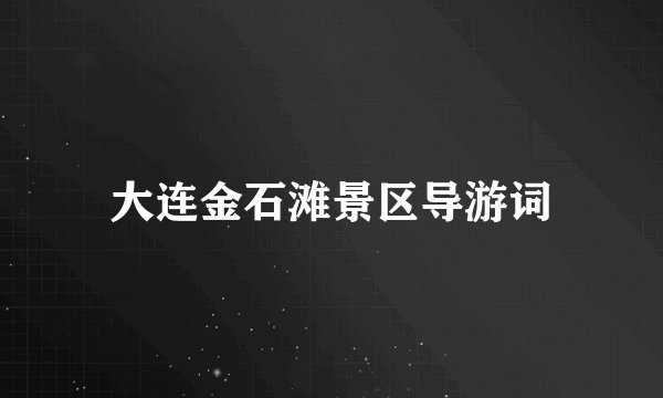 大连金石滩景区导游词