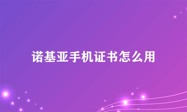 诺基亚手机证书怎么用