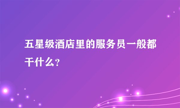 五星级酒店里的服务员一般都干什么？