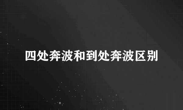 四处奔波和到处奔波区别