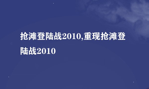 抢滩登陆战2010,重现抢滩登陆战2010