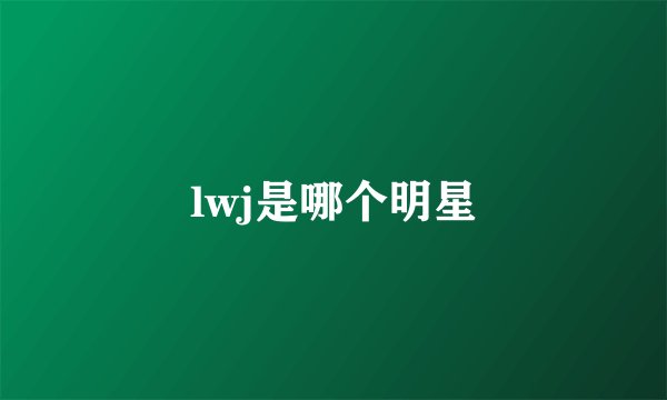 lwj是哪个明星