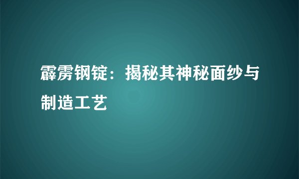 霹雳钢锭：揭秘其神秘面纱与制造工艺