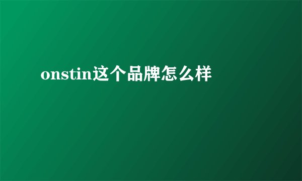 onstin这个品牌怎么样