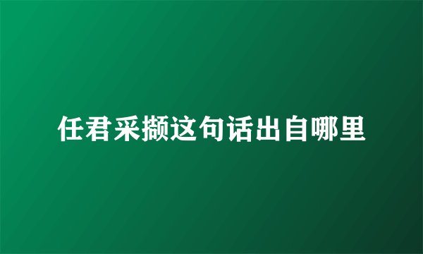 任君采撷这句话出自哪里