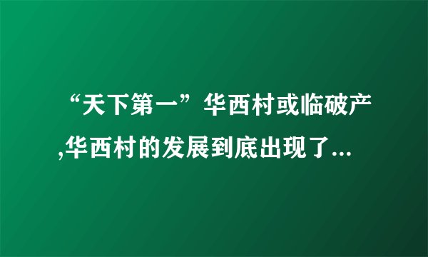 “天下第一”华西村或临破产,华西村的发展到底出现了什么问题?