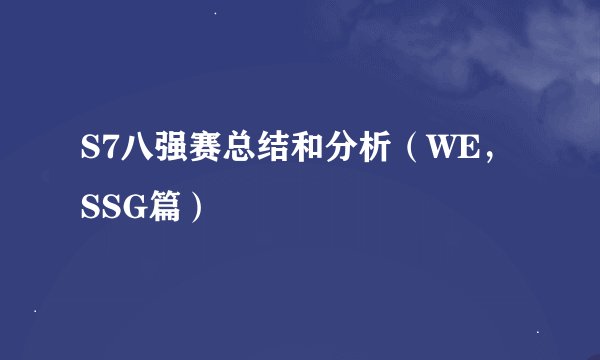 S7八强赛总结和分析（WE，SSG篇）