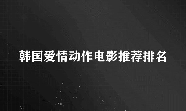 韩国爱情动作电影推荐排名