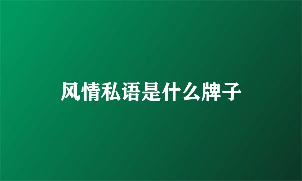 风情私语是什么牌子