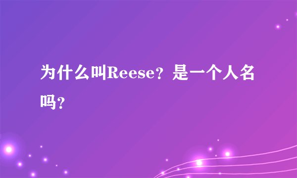 为什么叫Reese？是一个人名吗？