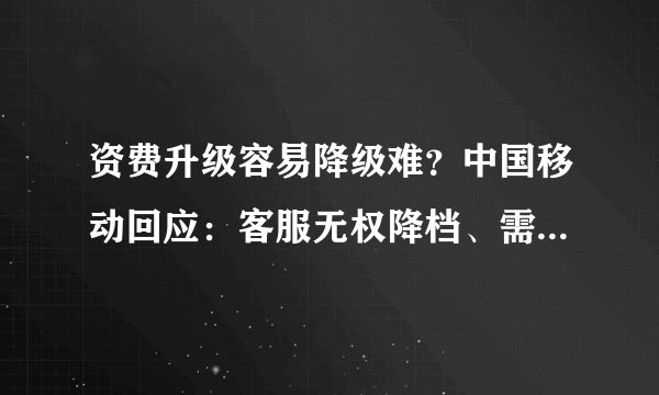 资费升级容易降级难？中国移动回应：客服无权降档、需专人办理