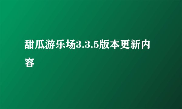 甜瓜游乐场3.3.5版本更新内容