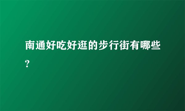 南通好吃好逛的步行街有哪些?