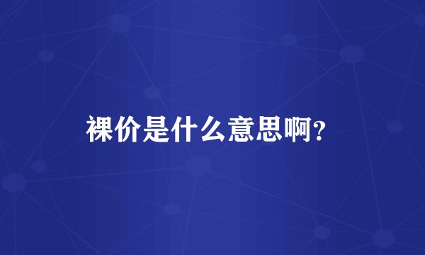 裸价是什么意思啊？
