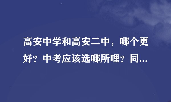 高安中学和高安二中，哪个更好？中考应该选哪所哩？同龄人或者是过来人，给个意见吧！