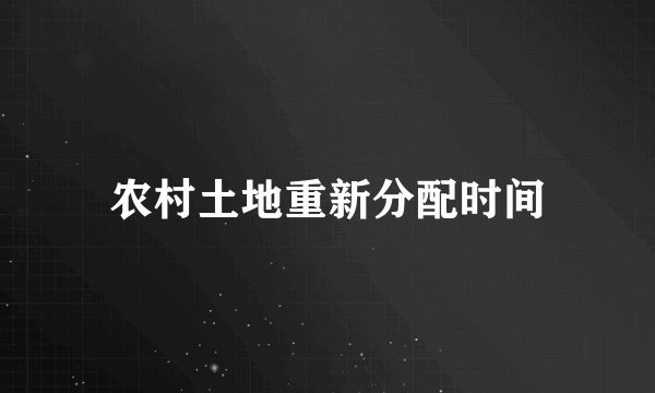 农村土地重新分配时间