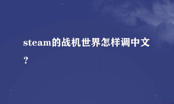 steam的战机世界怎样调中文？
