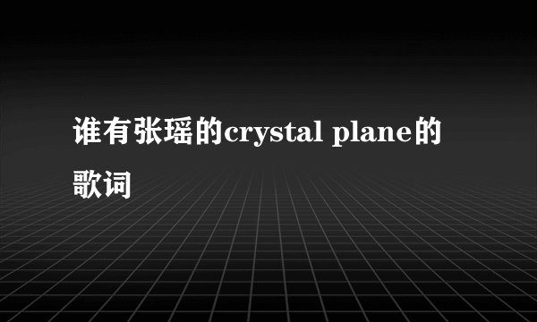 谁有张瑶的crystal plane的歌词