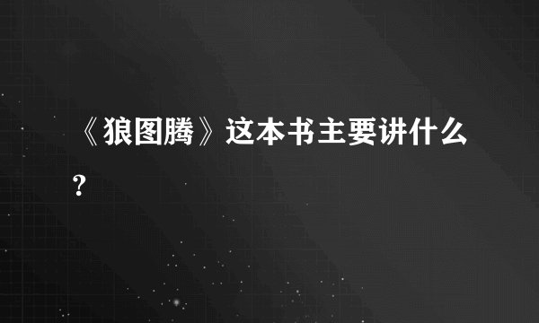 《狼图腾》这本书主要讲什么?
