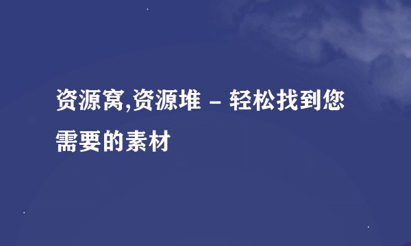 资源窝,资源堆 - 轻松找到您需要的素材