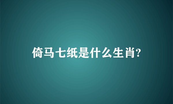 倚马七纸是什么生肖?