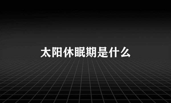 太阳休眠期是什么