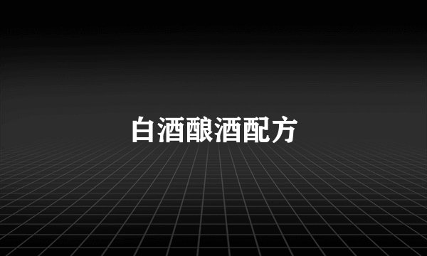 白酒酿酒配方