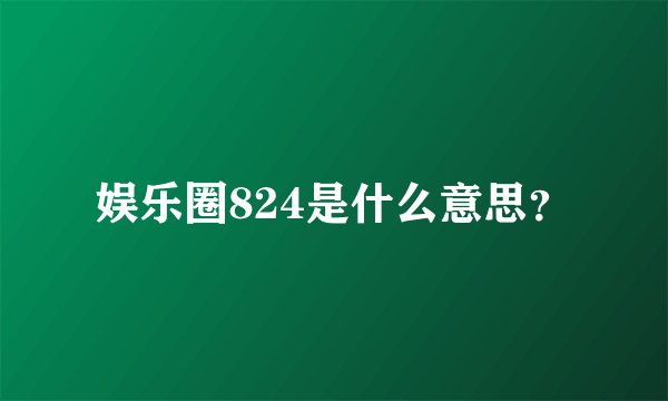 娱乐圈824是什么意思？
