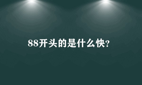 88开头的是什么快？