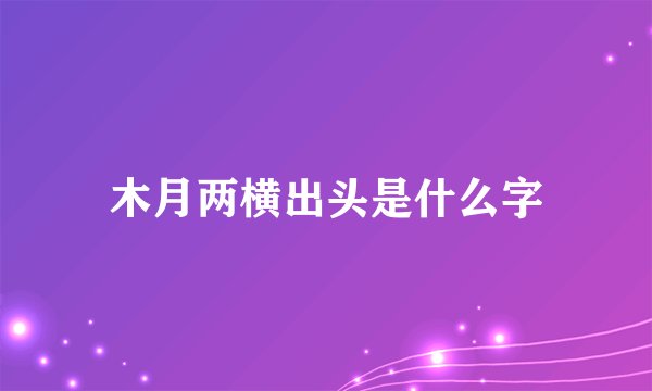 木月两横出头是什么字