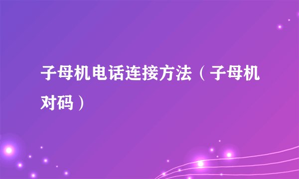 子母机电话连接方法（子母机对码）