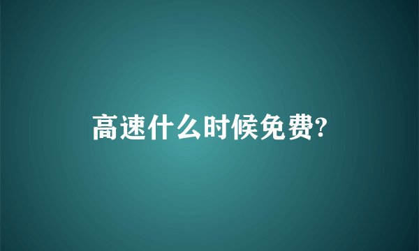 高速什么时候免费?