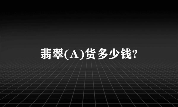 翡翠(A)货多少钱?