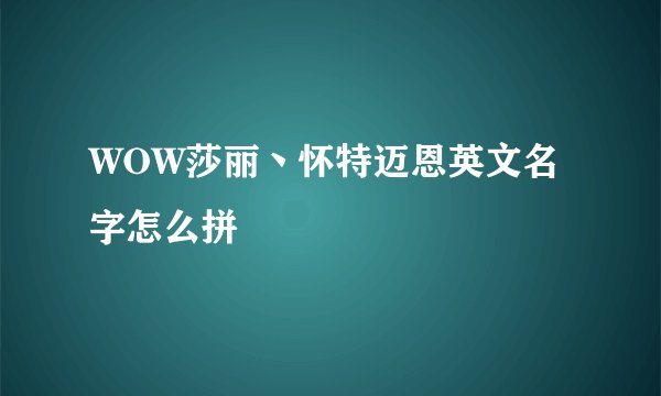 WOW莎丽丶怀特迈恩英文名字怎么拼