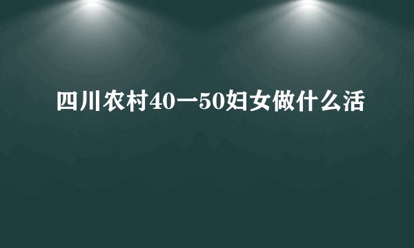 四川农村40一50妇女做什么活