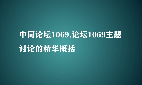 中同论坛1069,论坛1069主题讨论的精华概括