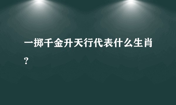 一掷千金升天行代表什么生肖？