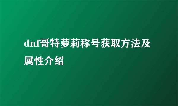dnf哥特萝莉称号获取方法及属性介绍